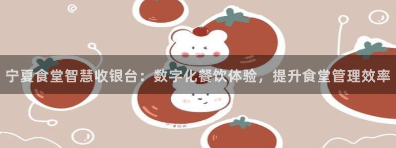 d88尊龙可靠送38元：宁夏食堂智慧收银台：数字化餐饮体验，
